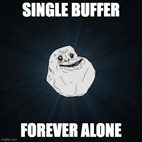 Single buffers... forever alone.
